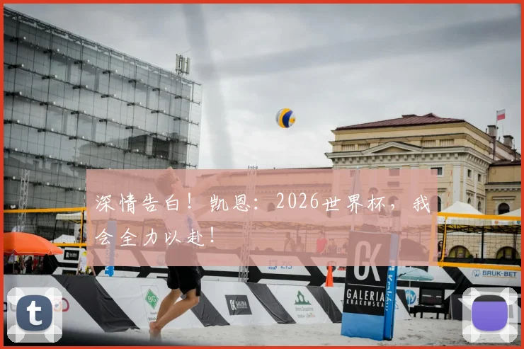 深情告白！凯恩：2026世界杯，我会全力以赴！
