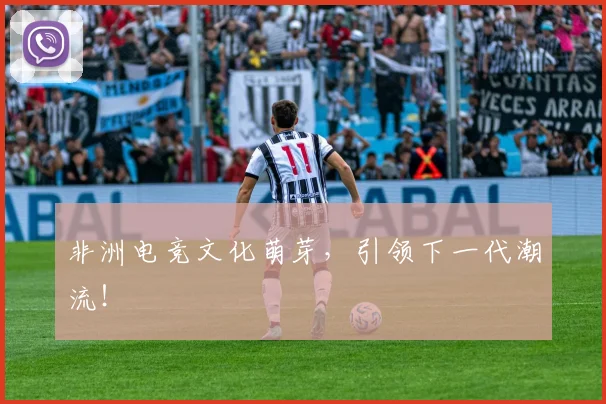 非洲电竞文化萌芽，引领下一代潮流！