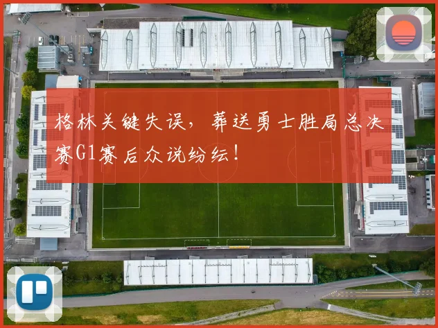 格林关键失误,葬送勇士胜局总决赛G1赛后众说纷纭!