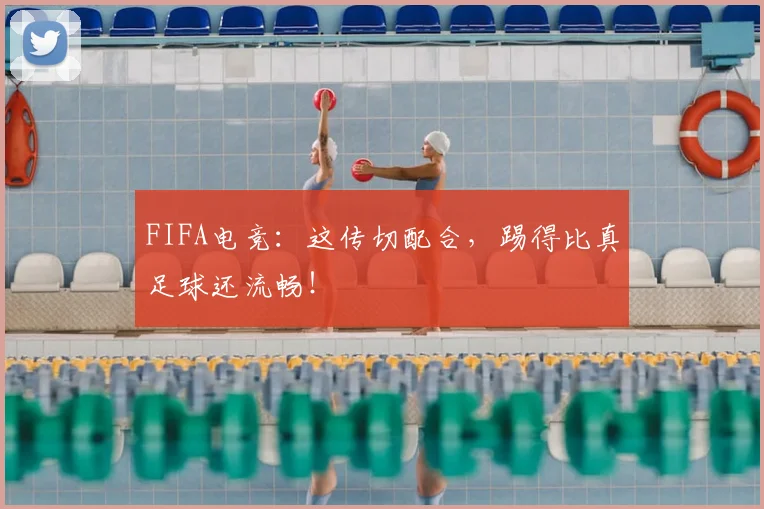 FIFA电竞:这传切配合,踢得比真足球还流畅!