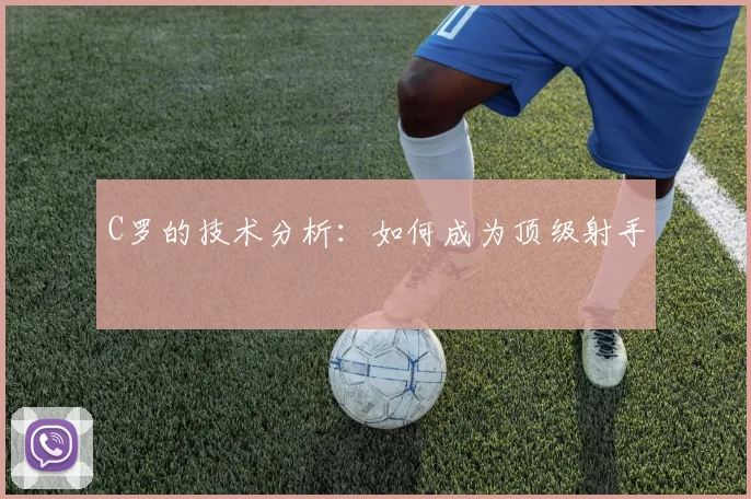 C罗的技术分析:如何成为顶级射手