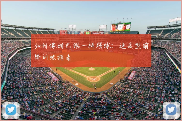 如何像姆巴佩一样踢球:速度型前锋训练指南
